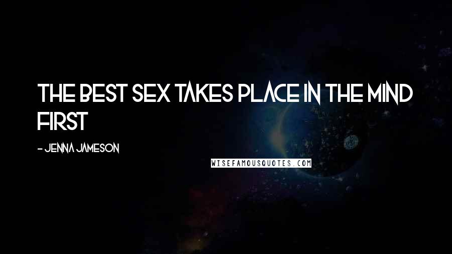 Jenna Jameson Quotes: The best sex takes place in the mind first