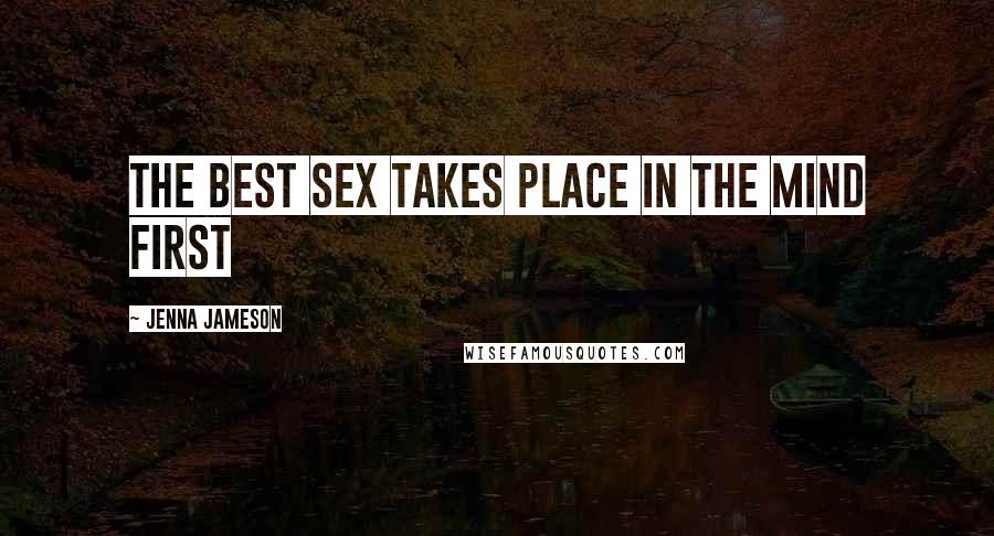 Jenna Jameson Quotes: The best sex takes place in the mind first
