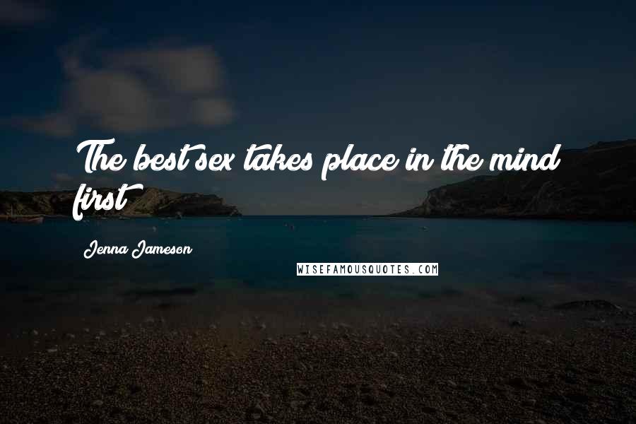 Jenna Jameson Quotes: The best sex takes place in the mind first