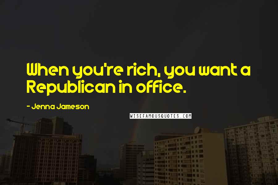 Jenna Jameson Quotes: When you're rich, you want a Republican in office.