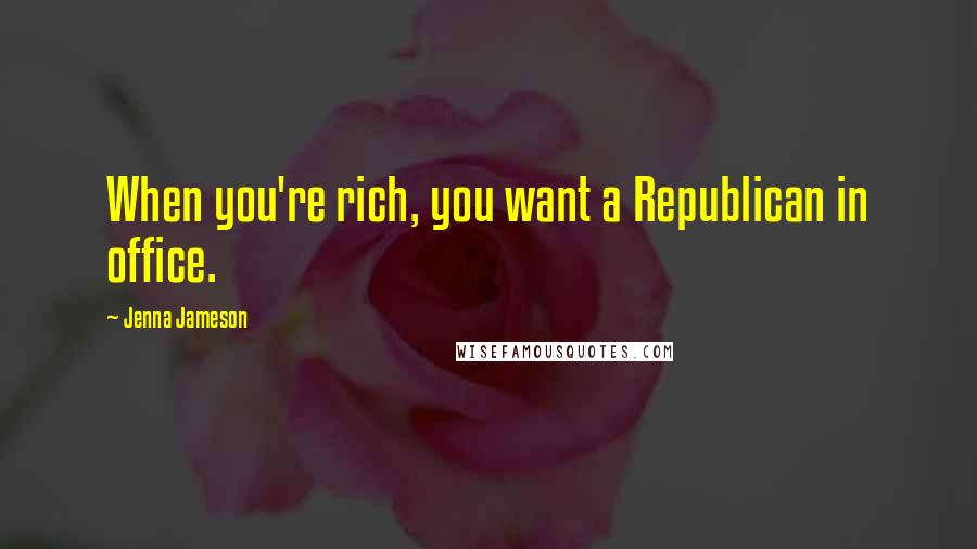 Jenna Jameson Quotes: When you're rich, you want a Republican in office.