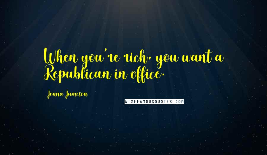 Jenna Jameson Quotes: When you're rich, you want a Republican in office.