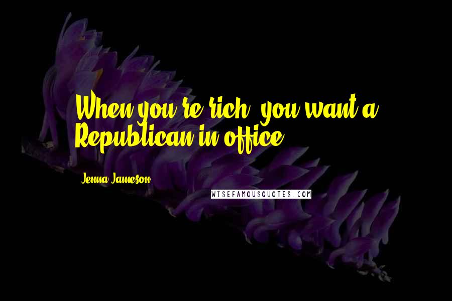 Jenna Jameson Quotes: When you're rich, you want a Republican in office.
