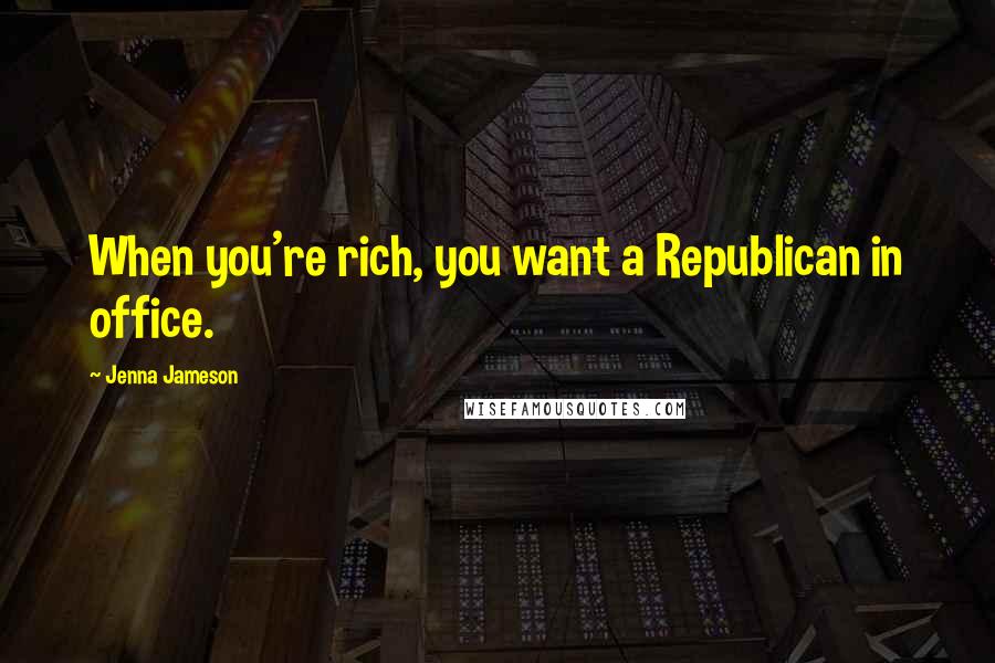 Jenna Jameson Quotes: When you're rich, you want a Republican in office.