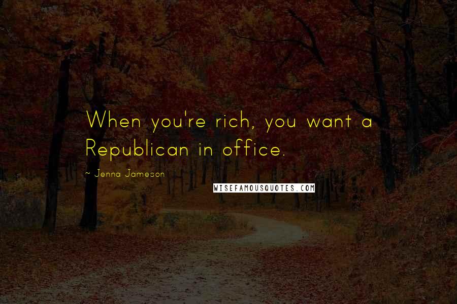 Jenna Jameson Quotes: When you're rich, you want a Republican in office.