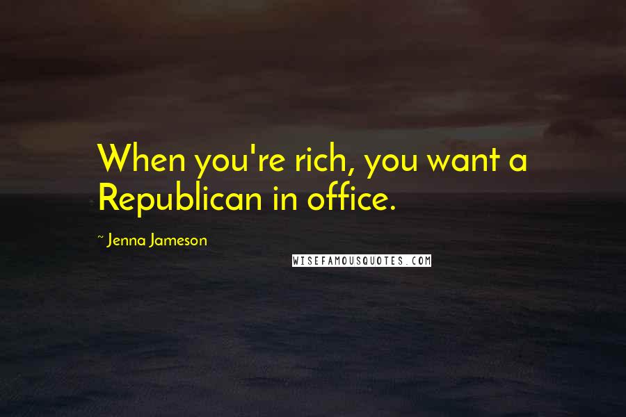 Jenna Jameson Quotes: When you're rich, you want a Republican in office.