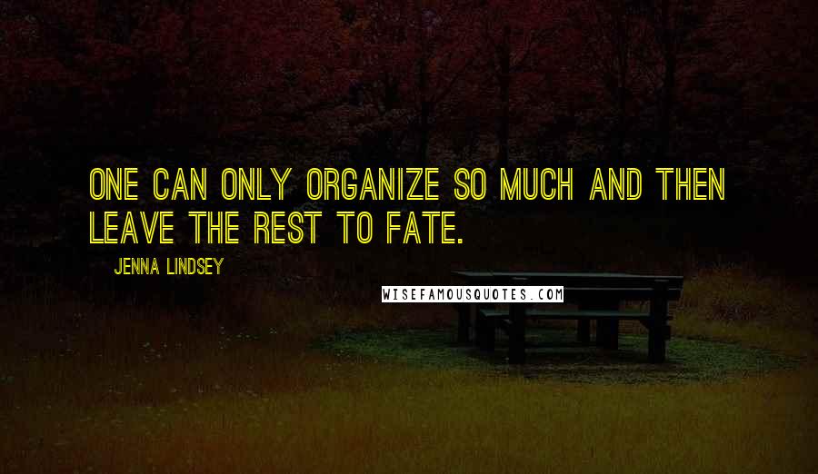 Jenna Lindsey Quotes: One can only organize so much and then leave the rest to fate.