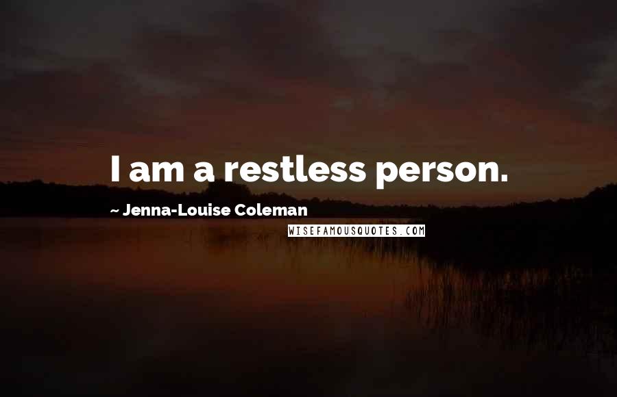 Jenna-Louise Coleman Quotes: I am a restless person.