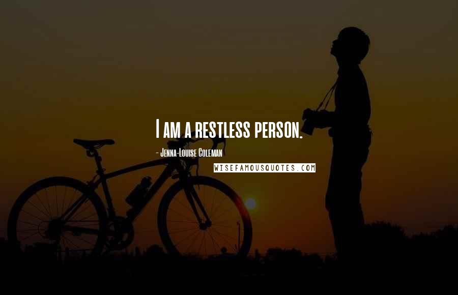 Jenna-Louise Coleman Quotes: I am a restless person.