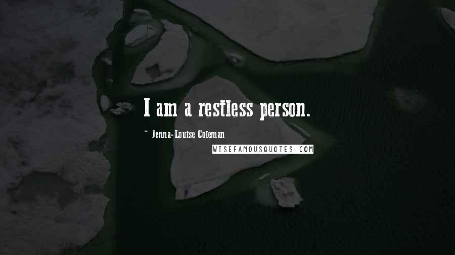 Jenna-Louise Coleman Quotes: I am a restless person.