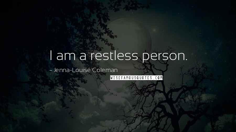Jenna-Louise Coleman Quotes: I am a restless person.