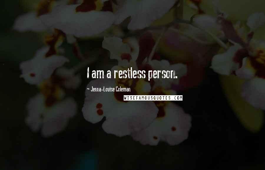 Jenna-Louise Coleman Quotes: I am a restless person.