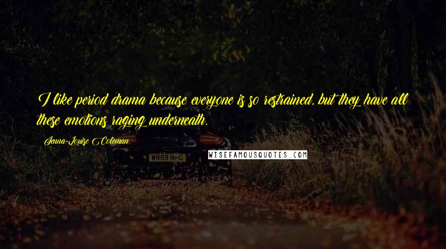 Jenna-Louise Coleman Quotes: I like period drama because everyone is so restrained, but they have all these emotions raging underneath.