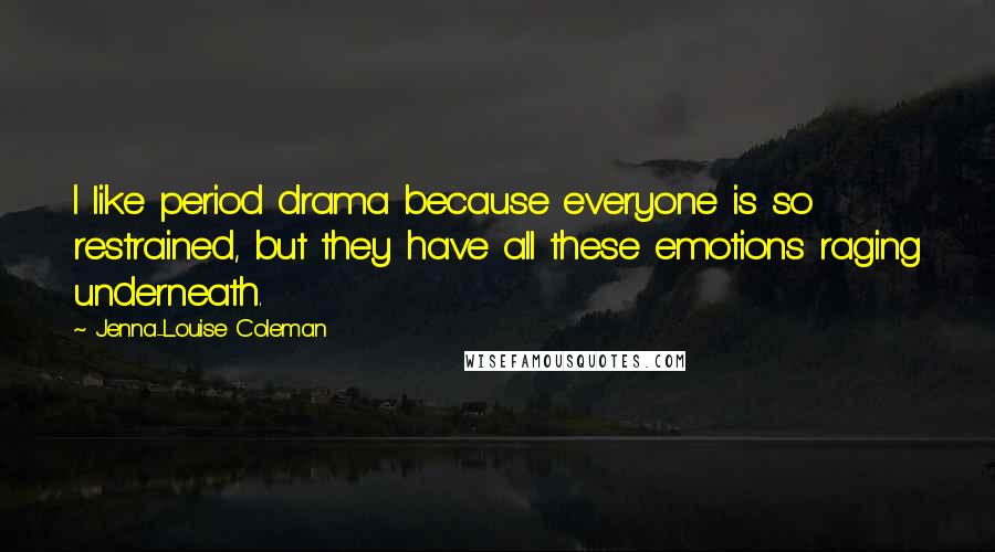 Jenna-Louise Coleman Quotes: I like period drama because everyone is so restrained, but they have all these emotions raging underneath.