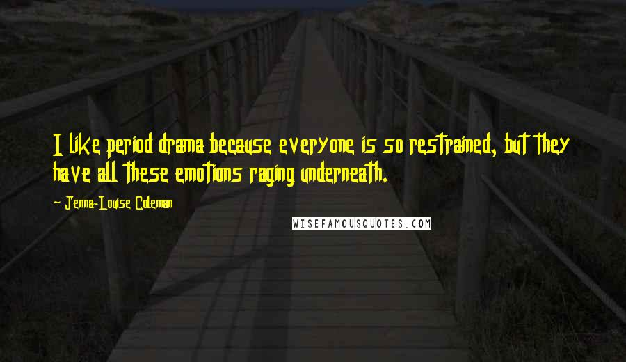 Jenna-Louise Coleman Quotes: I like period drama because everyone is so restrained, but they have all these emotions raging underneath.