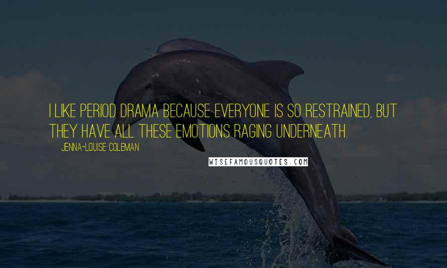 Jenna-Louise Coleman Quotes: I like period drama because everyone is so restrained, but they have all these emotions raging underneath.