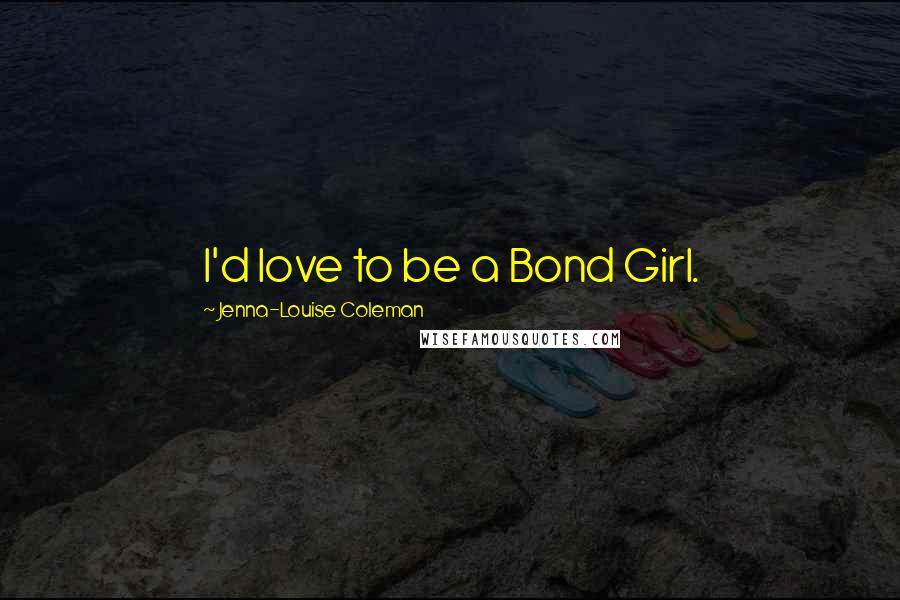 Jenna-Louise Coleman Quotes: I'd love to be a Bond Girl.