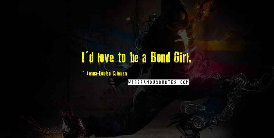 Jenna-Louise Coleman Quotes: I'd love to be a Bond Girl.