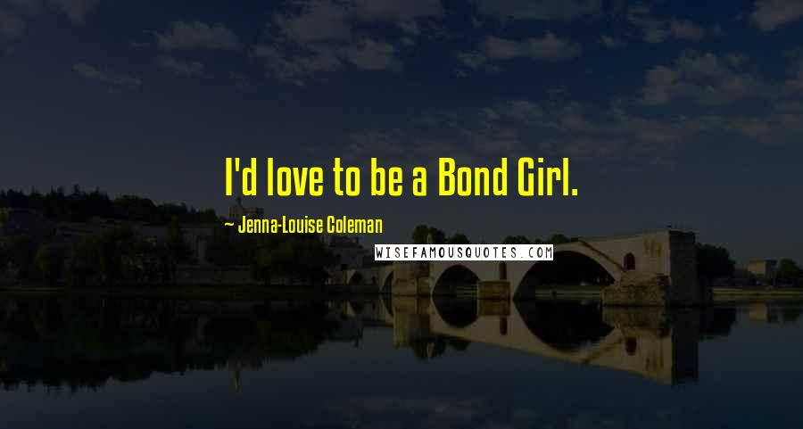 Jenna-Louise Coleman Quotes: I'd love to be a Bond Girl.