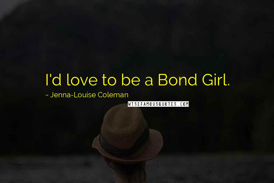 Jenna-Louise Coleman Quotes: I'd love to be a Bond Girl.