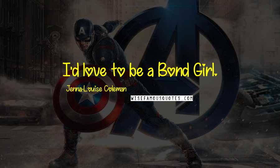 Jenna-Louise Coleman Quotes: I'd love to be a Bond Girl.