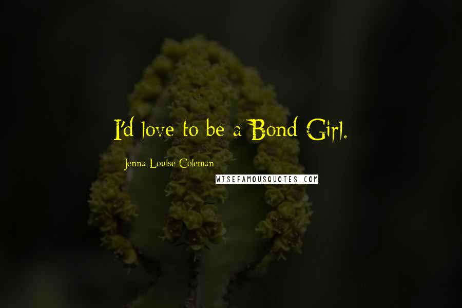 Jenna-Louise Coleman Quotes: I'd love to be a Bond Girl.