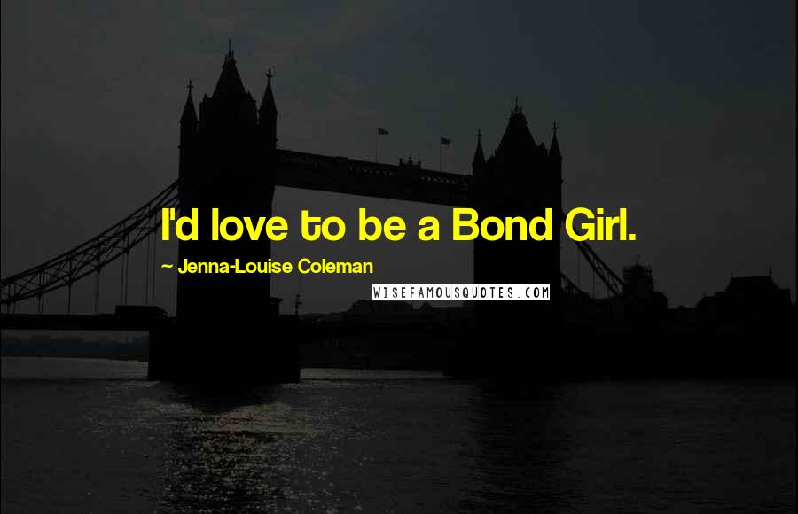 Jenna-Louise Coleman Quotes: I'd love to be a Bond Girl.