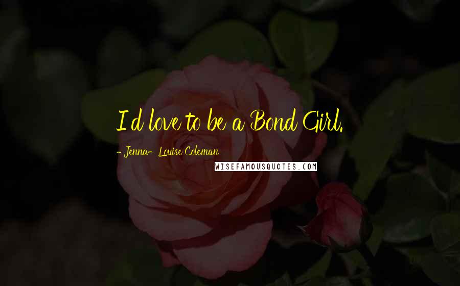Jenna-Louise Coleman Quotes: I'd love to be a Bond Girl.