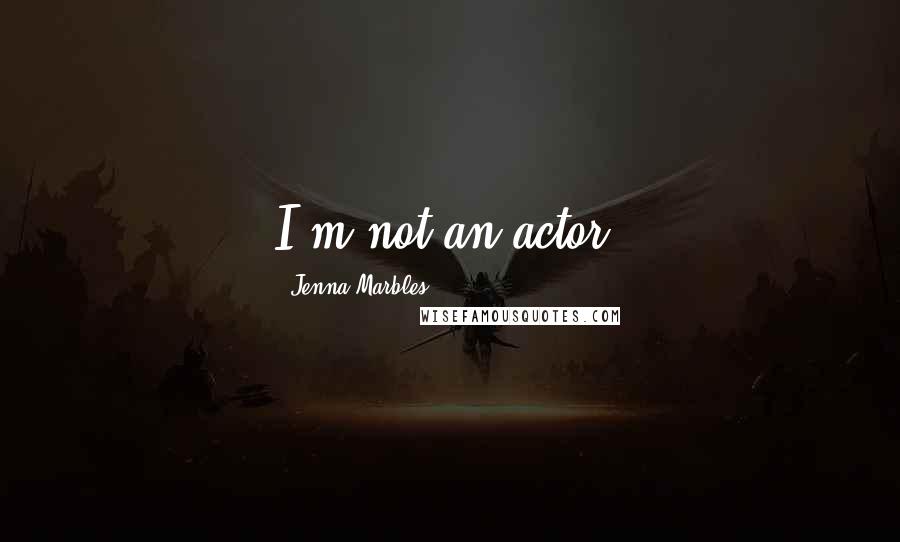 Jenna Marbles Quotes: I'm not an actor.