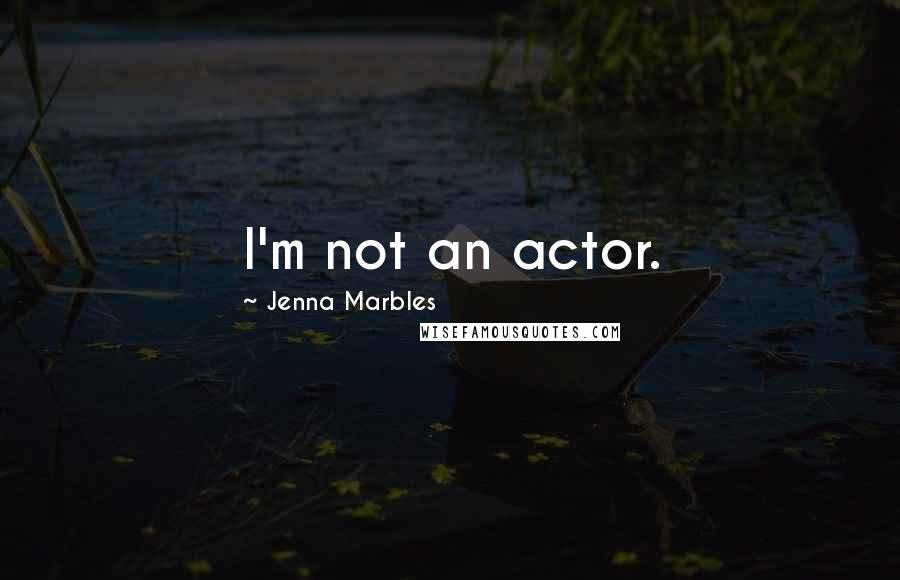 Jenna Marbles Quotes: I'm not an actor.