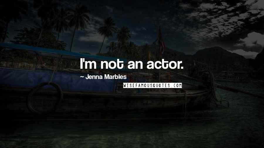 Jenna Marbles Quotes: I'm not an actor.