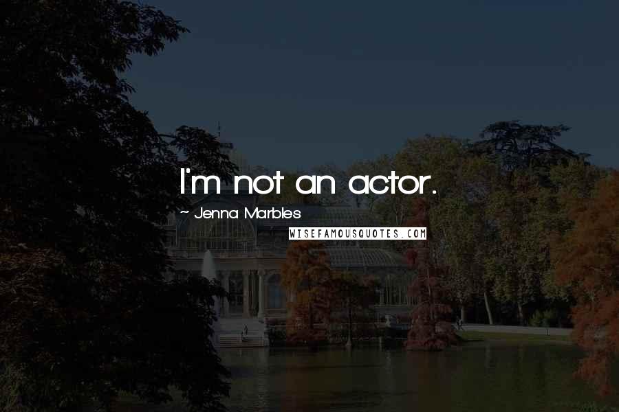 Jenna Marbles Quotes: I'm not an actor.