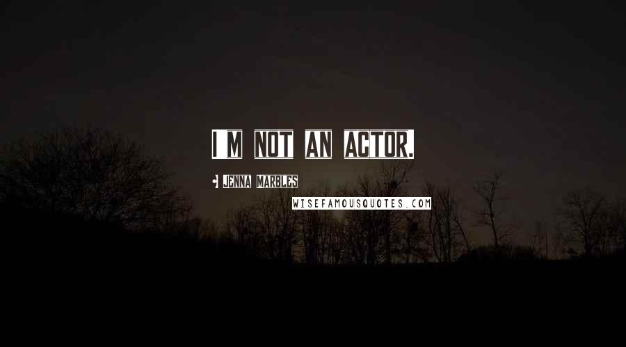 Jenna Marbles Quotes: I'm not an actor.