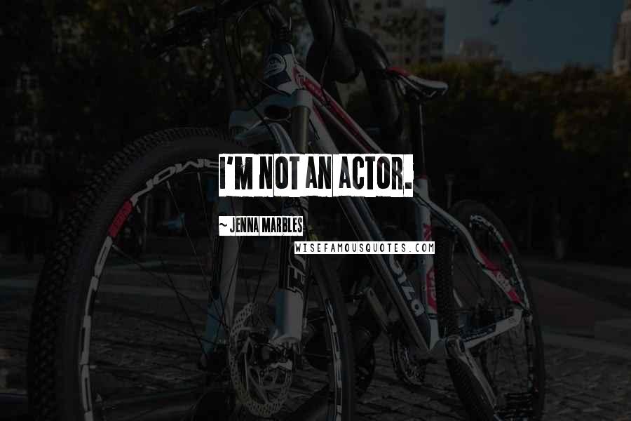 Jenna Marbles Quotes: I'm not an actor.