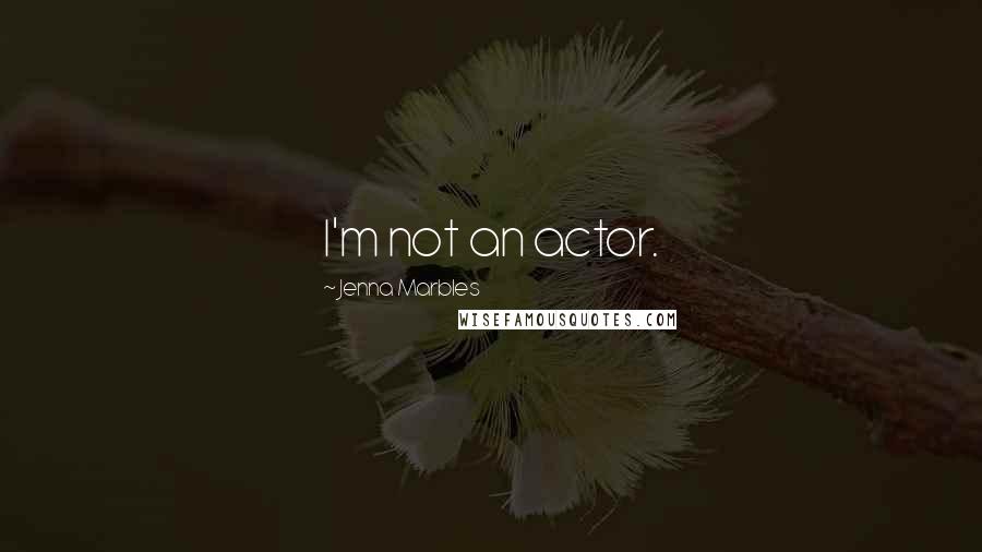 Jenna Marbles Quotes: I'm not an actor.