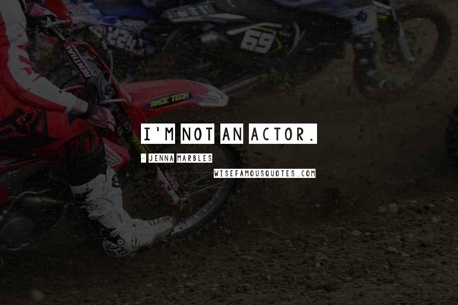 Jenna Marbles Quotes: I'm not an actor.
