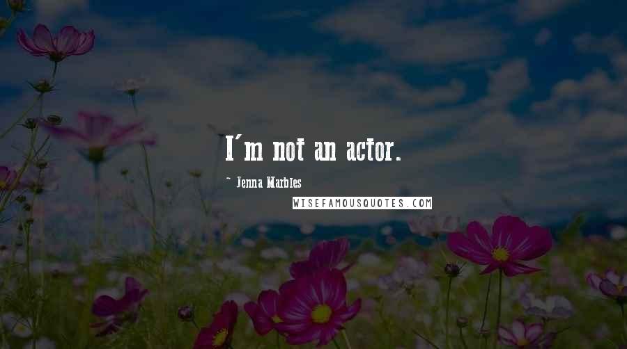Jenna Marbles Quotes: I'm not an actor.