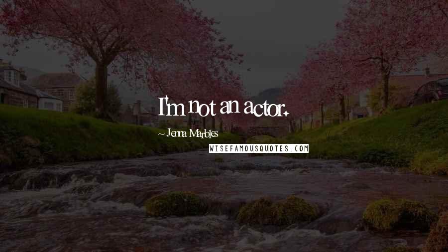 Jenna Marbles Quotes: I'm not an actor.
