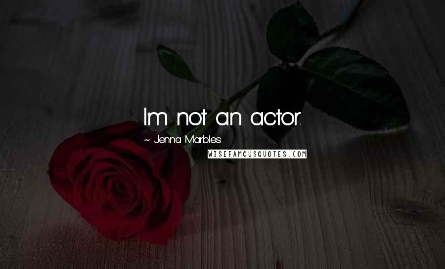 Jenna Marbles Quotes: I'm not an actor.