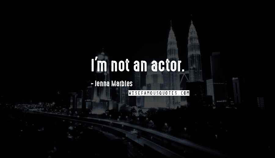 Jenna Marbles Quotes: I'm not an actor.