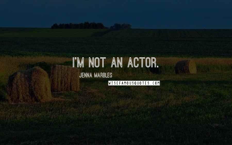 Jenna Marbles Quotes: I'm not an actor.