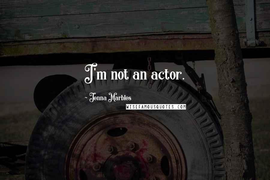 Jenna Marbles Quotes: I'm not an actor.