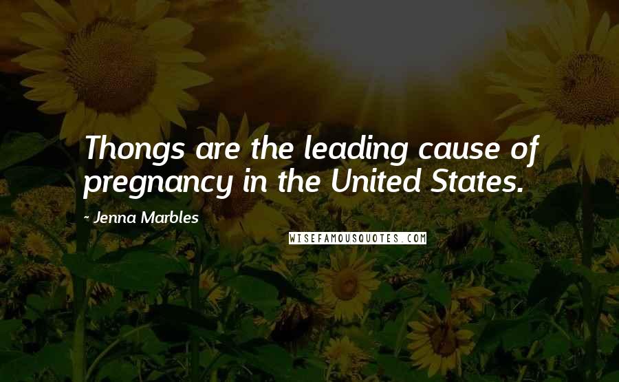 Jenna Marbles Quotes: Thongs are the leading cause of pregnancy in the United States.