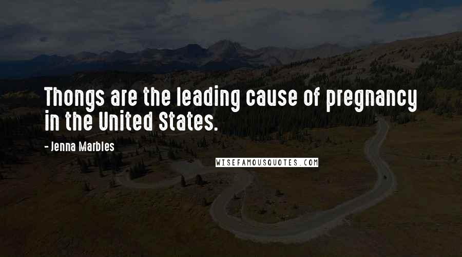 Jenna Marbles Quotes: Thongs are the leading cause of pregnancy in the United States.