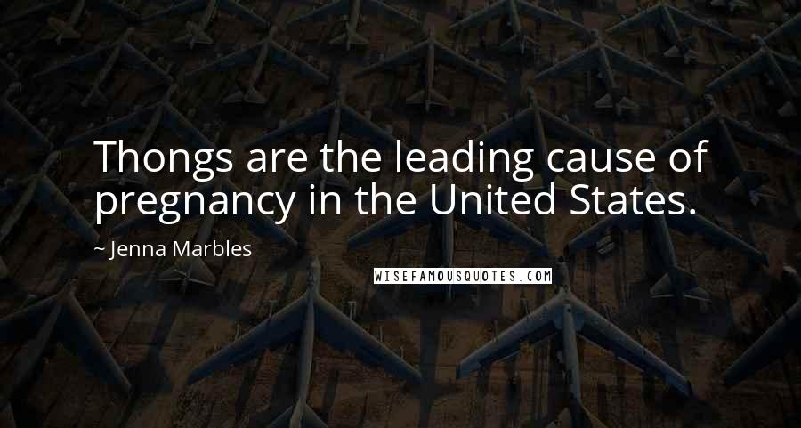 Jenna Marbles Quotes: Thongs are the leading cause of pregnancy in the United States.
