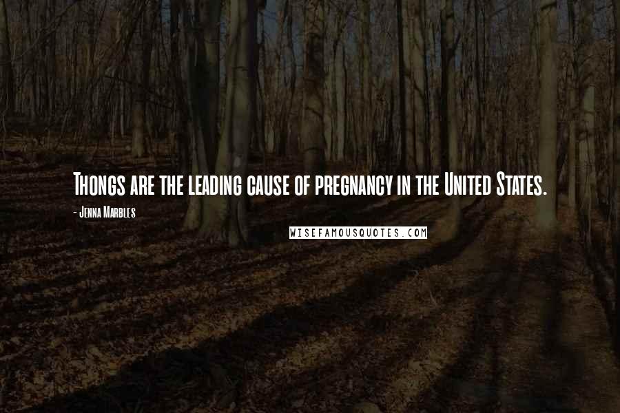 Jenna Marbles Quotes: Thongs are the leading cause of pregnancy in the United States.