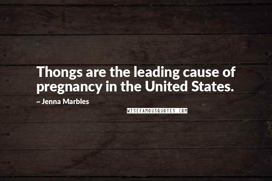 Jenna Marbles Quotes: Thongs are the leading cause of pregnancy in the United States.