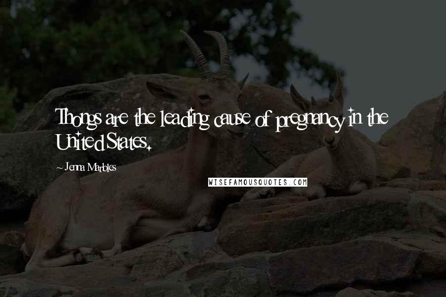 Jenna Marbles Quotes: Thongs are the leading cause of pregnancy in the United States.