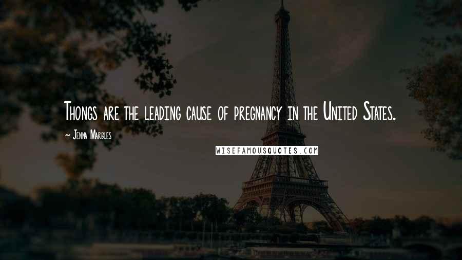 Jenna Marbles Quotes: Thongs are the leading cause of pregnancy in the United States.