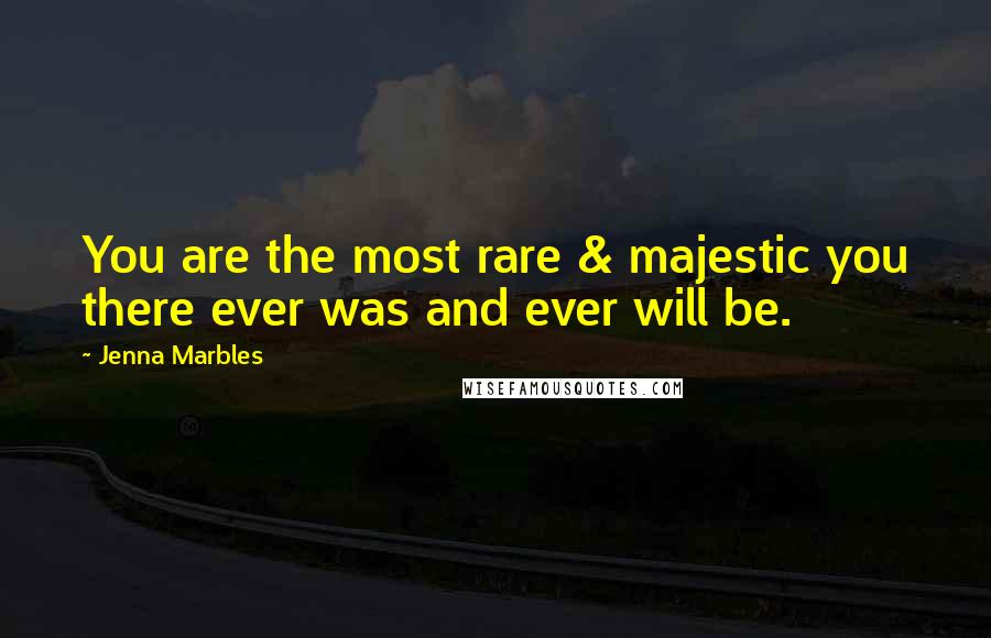 Jenna Marbles Quotes: You are the most rare & majestic you there ever was and ever will be.